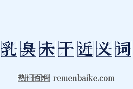乳臭未干近义词是什么意思的图片